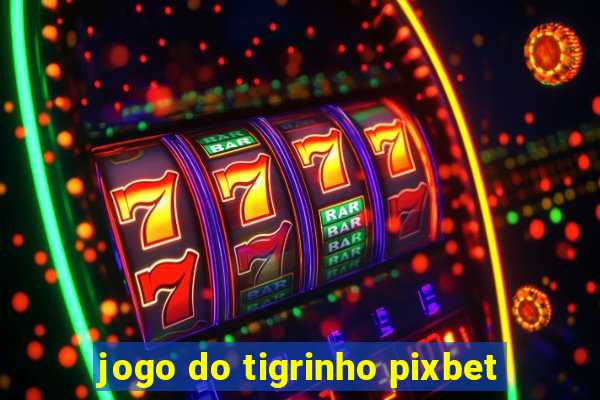 jogo do tigrinho pixbet